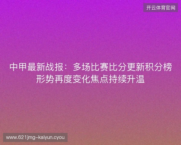 中甲最新战报:多场比赛比分更新积分榜形势再度变化焦点持续升温 中甲最新战报:多场比赛比分更新积分榜形势再度变化焦点持续升温