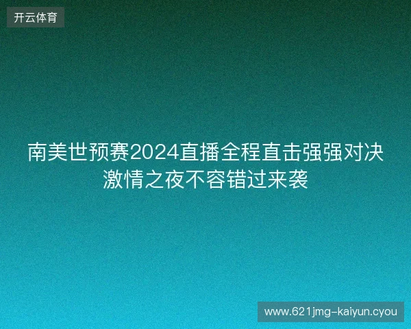 南美世预赛2024直播全程直击强强对决激情之夜不容错过来袭